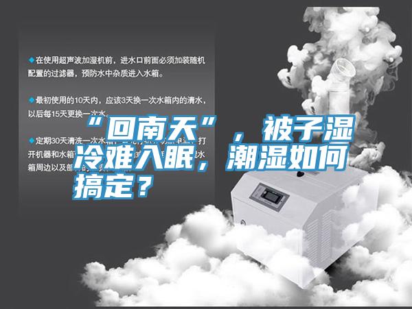 “回南天”，被子濕冷難入眠，潮濕如何搞定？