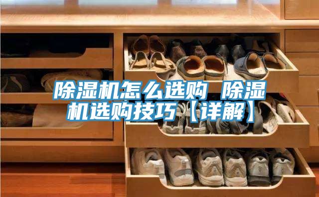 除濕機(jī)怎么選購(gòu) 除濕機(jī)選購(gòu)技巧【詳解】